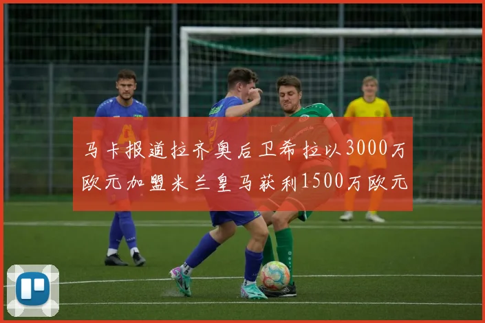 马卡报道拉齐奥后卫希拉以3000万欧元加盟米兰皇马获利1500万欧元